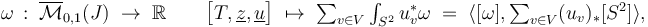 \omega \,:\;\overline {\mathcal  {M}}_{{0,1}}(J)\;\to \;\mathbb{R} \qquad {\bigl [}T,\underline {z},\underline {u}{\bigr ]}\;\mapsto \;\textstyle \sum _{{v\in V}}\int _{{S^{2}}}u_{v}^{*}\omega \;=\;\langle [\omega ],\sum _{{v\in V}}(u_{v})_{*}[S^{2}]\rangle ,